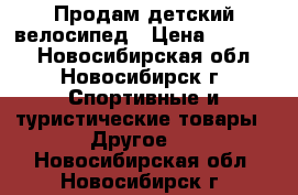 Продам детский велосипед › Цена ­ 10 000 - Новосибирская обл., Новосибирск г. Спортивные и туристические товары » Другое   . Новосибирская обл.,Новосибирск г.